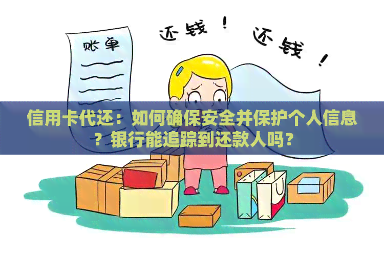 信用卡代还：如何确保安全并保护个人信息？银行能追踪到还款人吗？