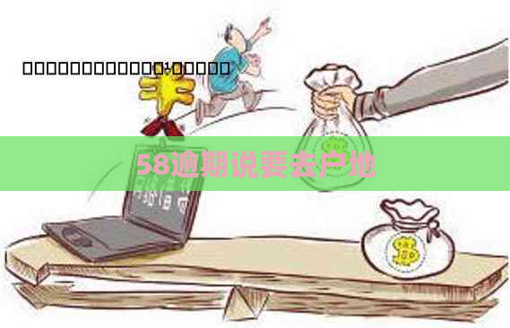 58逾期说要去户地