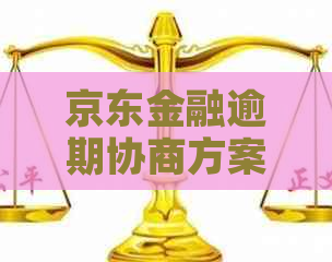 京东金融逾期协商方案怎么样有效