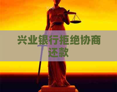 兴业银行拒绝协商还款