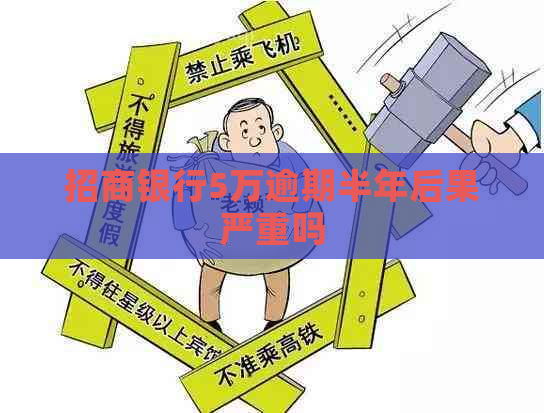 招商银行5万逾期半年后果严重吗
