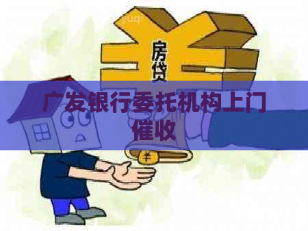 广发银行委托机构上门