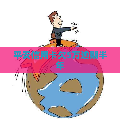 平安信用卡欠5万逾期半年