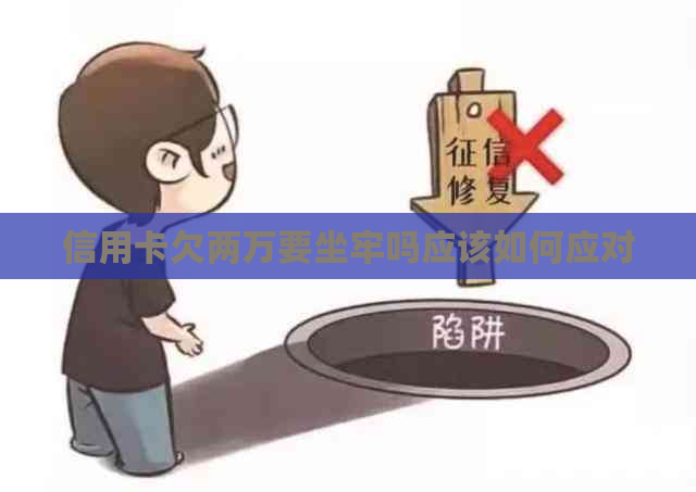 信用卡欠两万要坐牢吗应该如何应对