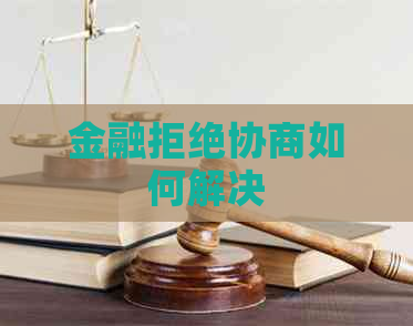 金融拒绝协商如何解决
