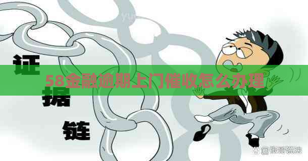 58金融逾期上门怎么办理