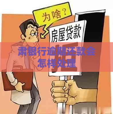 肃银行逾期还款会怎样处理