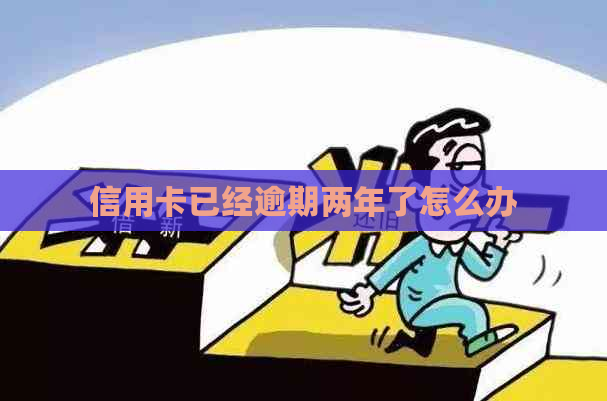 信用卡已经逾期两年了怎么办