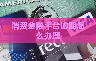 消费金融平台逾期怎么办理