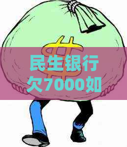 民生银行欠7000如何处理