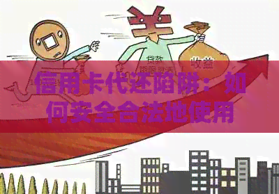 信用卡代还陷阱：如何安全合法地使用这种服务并避免风险