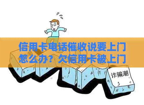 信用卡电话说要上门怎么办？欠信用卡被上门是否能报警？