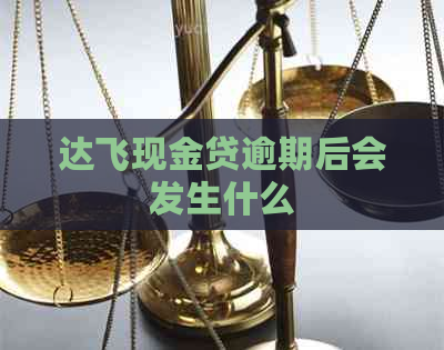 达飞现金贷逾期后会发生什么