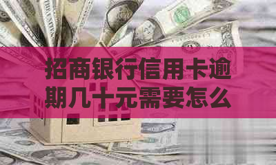 招商银行信用卡逾期几十元需要怎么处理