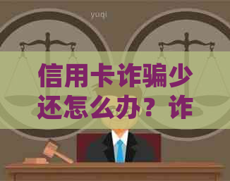 信用卡诈骗少还怎么办？诈骗判罚标准与无力偿还处理