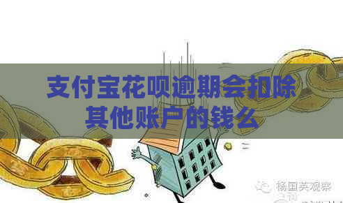 支付宝花呗逾期会扣除其他账户的钱么