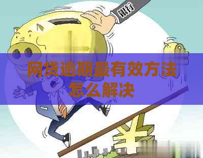 网贷逾期最有效方法怎么解决