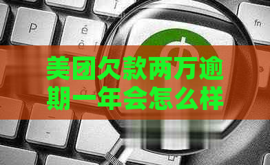 美团欠款两万逾期一年会怎么样