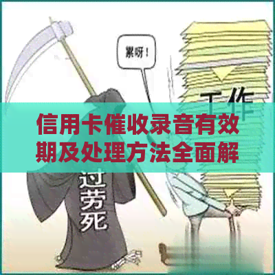 信用卡录音有效期及处理方法全面解析：多久有效？如何保存和使用？