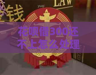 花呗借300还不上怎么处理