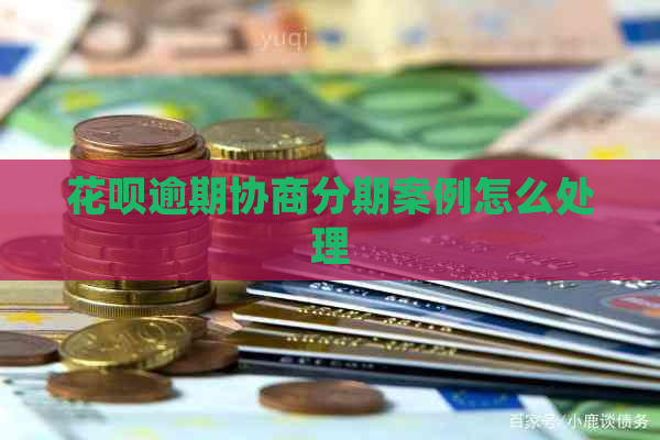 花呗逾期协商分期案例怎么处理