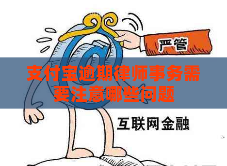 支付宝逾期律师事务需要注意哪些问题