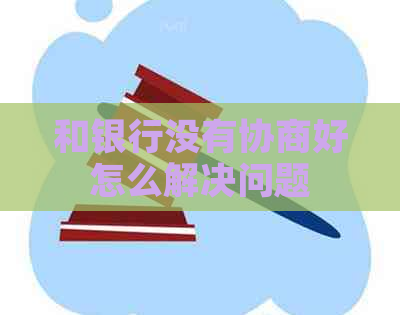和银行没有协商好怎么解决问题