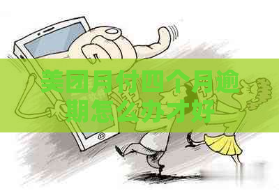 美团月付四个月逾期怎么办才好