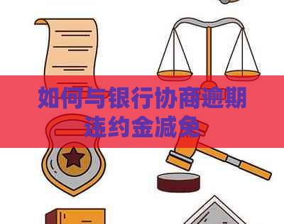 如何与银行协商逾期违约金减免