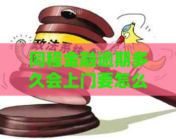 同程金融逾期多久会上门要怎么处理