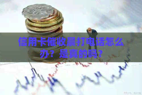 信用卡晨打电话怎么办？是真的吗？