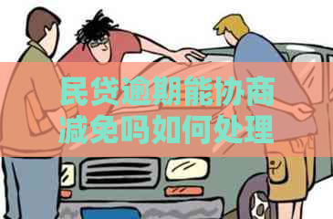 民贷逾期能协商减免吗如何处理