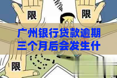 广州银行贷款逾期三个月后会发生什么情况