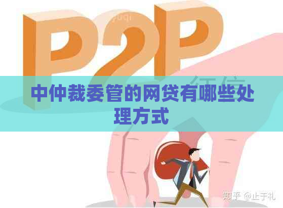 中仲裁委管的网贷有哪些处理方式