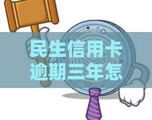 民生信用卡逾期三年怎么处理