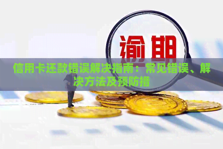 信用卡还款错误解决指南：常见错误、解决方法及预防措