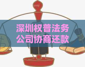 深圳权普法务公司协商还款可信吗