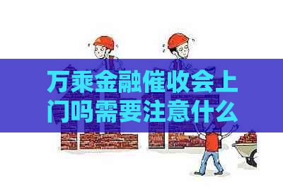 万乘金融会上门吗需要注意什么