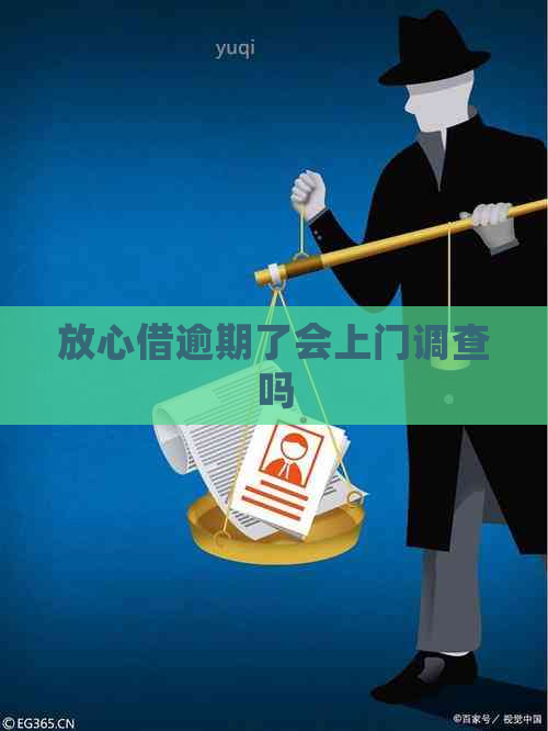 放心借逾期了会上门调查吗