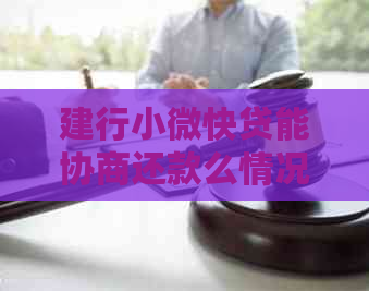 建行小微快贷能协商还款么情况及应对措