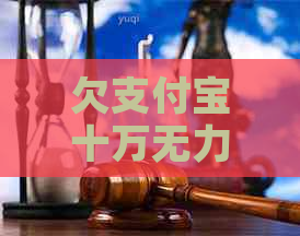 欠支付宝十万无力偿还应该怎么办