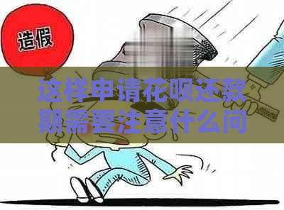 这样申请花呗还款期需要注意什么问题