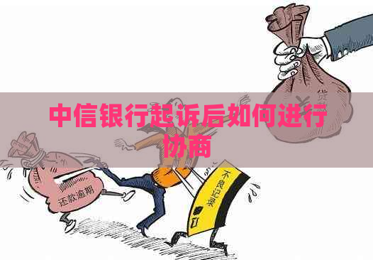 中信银行起诉后如何进行协商