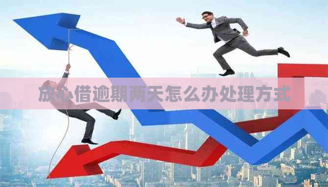 放心借逾期两天怎么办处理方式