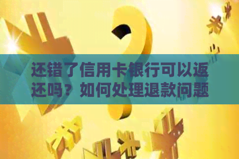 还错了信用卡银行可以返还吗？如何处理退款问题？
