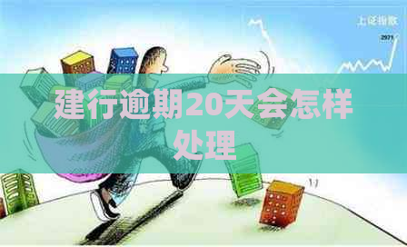 建行逾期20天会怎样处理