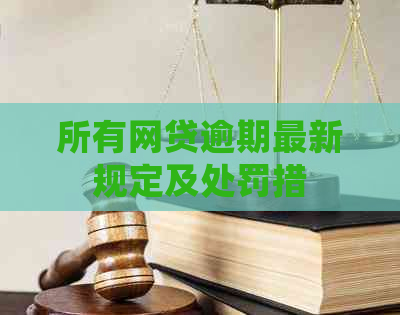 所有网贷逾期最新规定及处罚措