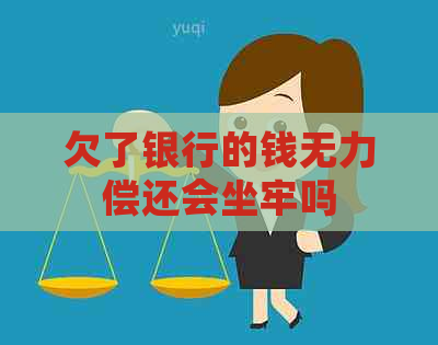 欠了银行的钱无力偿还会坐牢吗