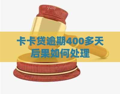 卡卡贷逾期400多天后果如何处理