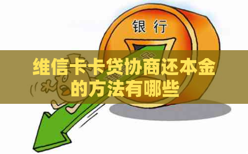 维信卡卡贷协商还本金的方法有哪些